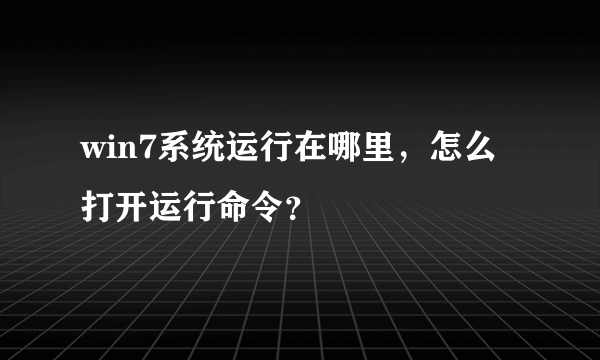 win7系统运行在哪里，怎么打开运行命令？