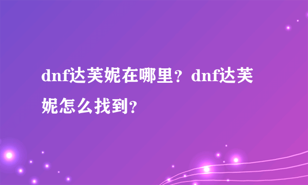 dnf达芙妮在哪里？dnf达芙妮怎么找到？