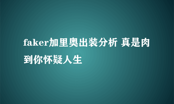 faker加里奥出装分析 真是肉到你怀疑人生