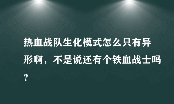 热血战队生化模式怎么只有异形啊，不是说还有个铁血战士吗？