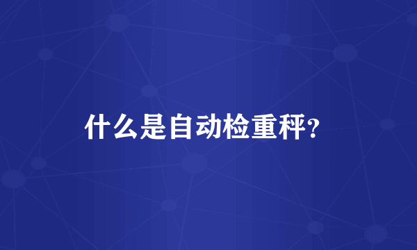 什么是自动检重秤？