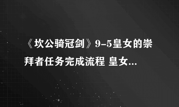 《坎公骑冠剑》9-5皇女的崇拜者任务完成流程 皇女的崇拜者任务怎么玩