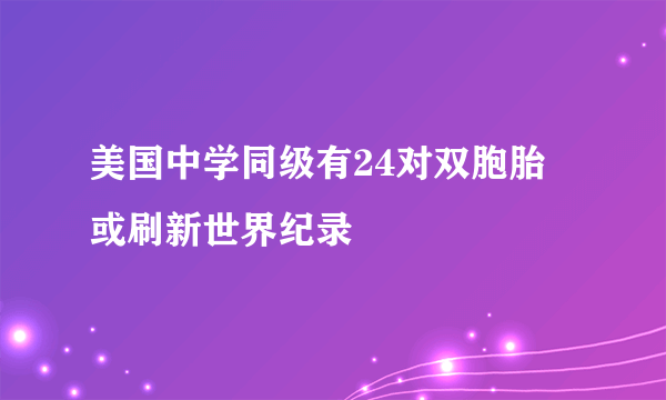 美国中学同级有24对双胞胎 或刷新世界纪录