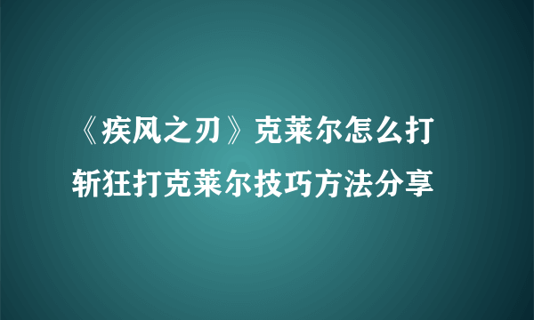 《疾风之刃》克莱尔怎么打 斩狂打克莱尔技巧方法分享