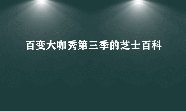 百变大咖秀第三季的芝士百科