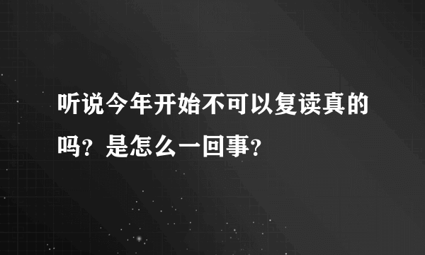 听说今年开始不可以复读真的吗？是怎么一回事？