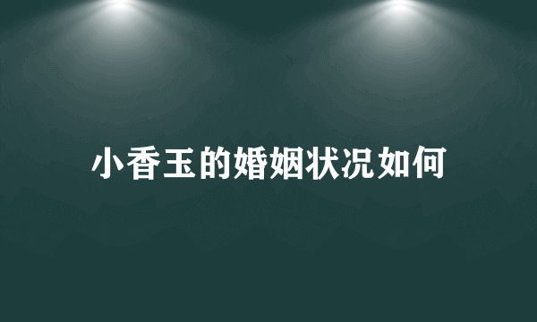 小香玉的婚姻状况如何