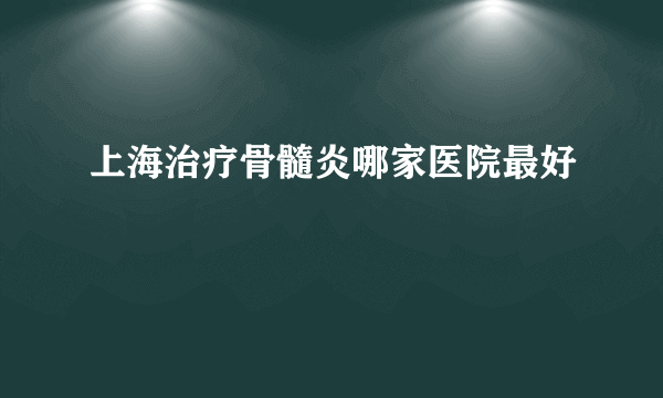 上海治疗骨髓炎哪家医院最好