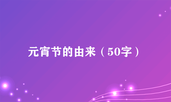 元宵节的由来（50字）