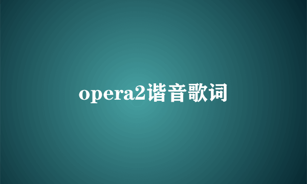 opera2谐音歌词