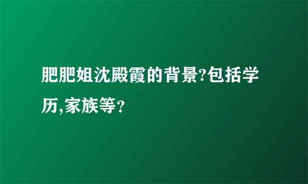 肥肥姐沈殿霞的背景?包括学历,家族等？