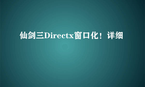 仙剑三Directx窗口化！详细