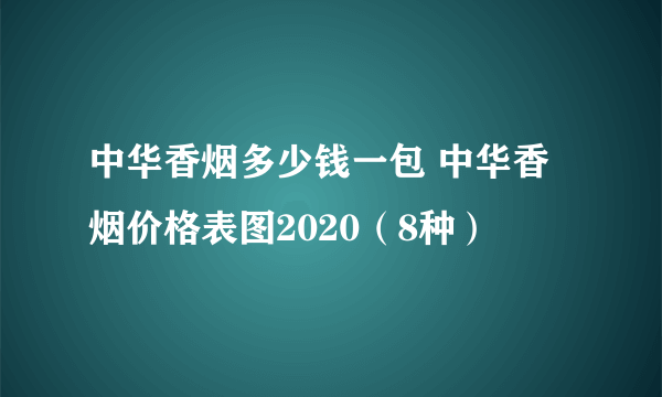 中华香烟多少钱一包 中华香烟价格表图2020（8种）