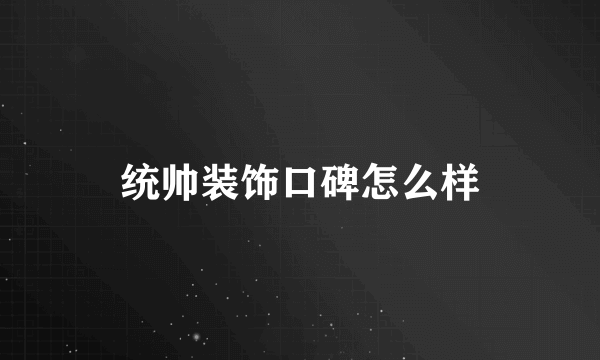 统帅装饰口碑怎么样