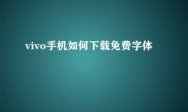 vivo手机如何下载免费字体