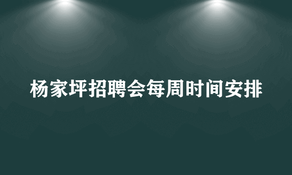 杨家坪招聘会每周时间安排