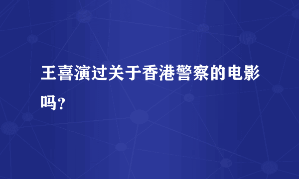 王喜演过关于香港警察的电影吗？