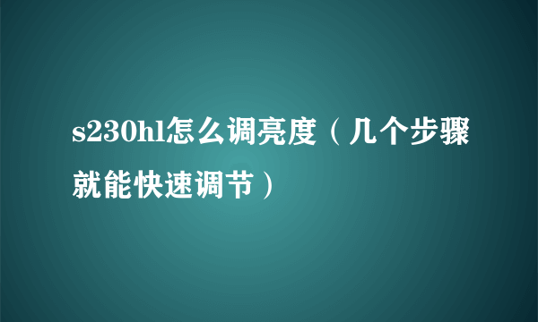 s230hl怎么调亮度（几个步骤就能快速调节）