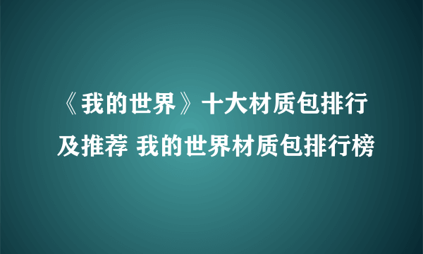 《我的世界》十大材质包排行及推荐 我的世界材质包排行榜