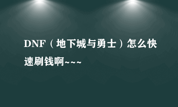 DNF（地下城与勇士）怎么快速刷钱啊~~~