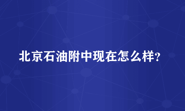 北京石油附中现在怎么样？