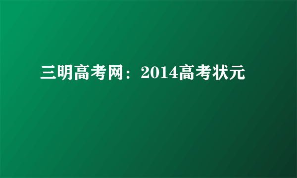 三明高考网：2014高考状元