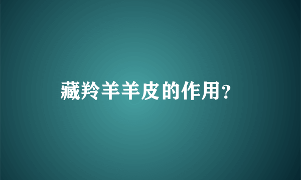 藏羚羊羊皮的作用？