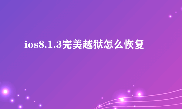 ios8.1.3完美越狱怎么恢复