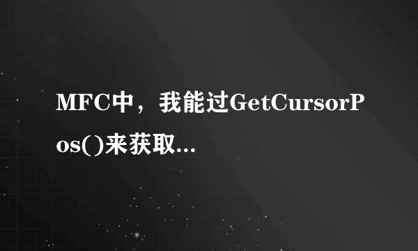 MFC中，我能过GetCursorPos()来获取鼠标当前的屏幕坐标，但是我想获取当前窗口的坐标。