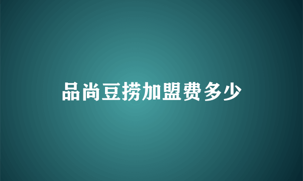 品尚豆捞加盟费多少