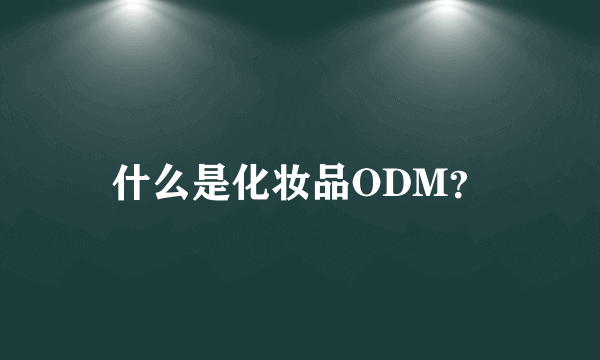 什么是化妆品ODM？