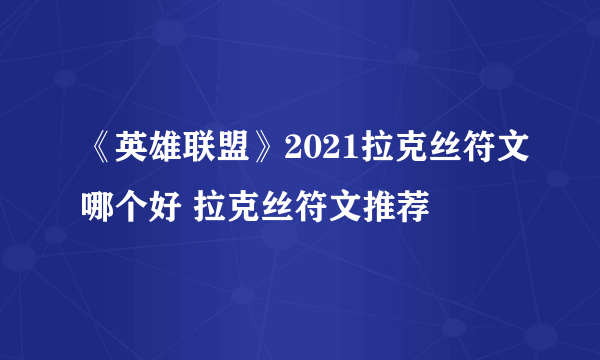 《英雄联盟》2021拉克丝符文哪个好 拉克丝符文推荐