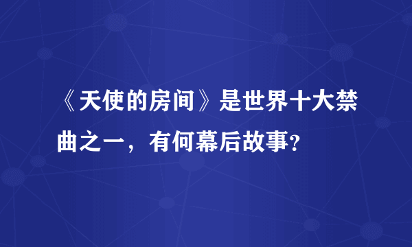 《天使的房间》是世界十大禁曲之一，有何幕后故事？