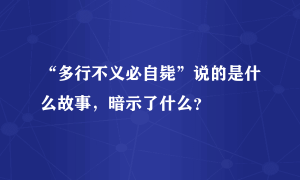 “多行不义必自毙”说的是什么故事，暗示了什么？