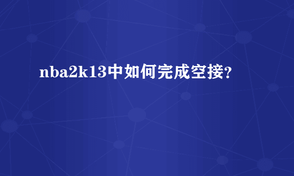 nba2k13中如何完成空接？