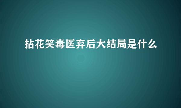 拈花笑毒医弃后大结局是什么