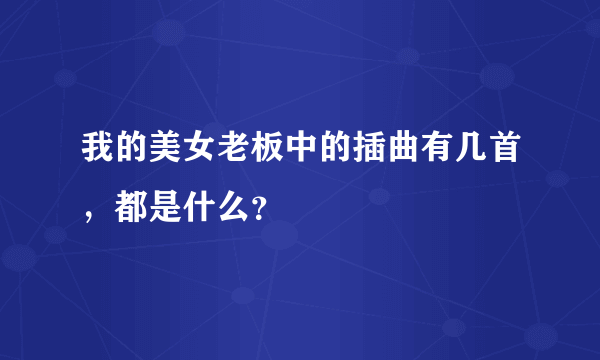 我的美女老板中的插曲有几首，都是什么？