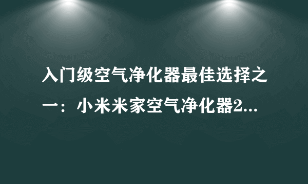 入门级空气净化器最佳选择之一：小米米家空气净化器2s 评测报告