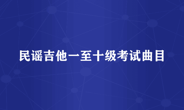 民谣吉他一至十级考试曲目