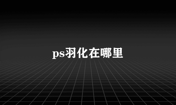 ps羽化在哪里