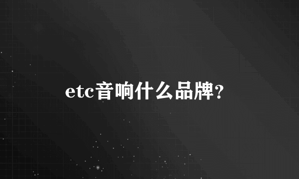 etc音响什么品牌？