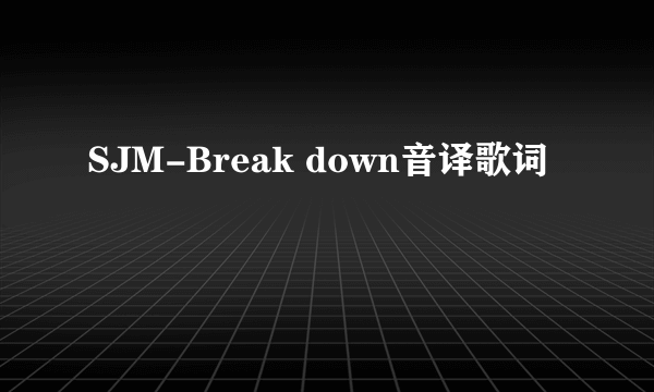 SJM-Break down音译歌词