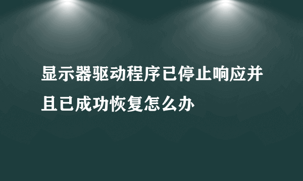 显示器驱动程序已停止响应并且已成功恢复怎么办