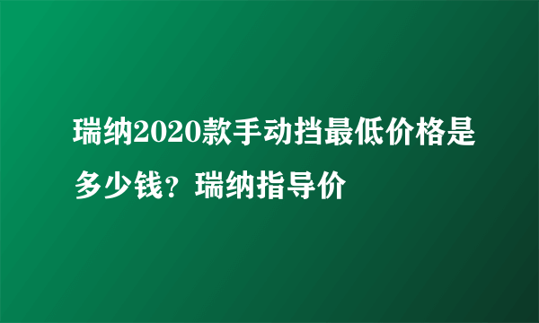 瑞纳2020款手动挡最低价格是多少钱？瑞纳指导价