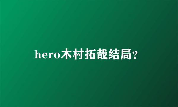 hero木村拓哉结局？