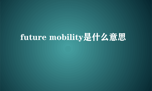 future mobility是什么意思