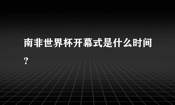 南非世界杯开幕式是什么时间？