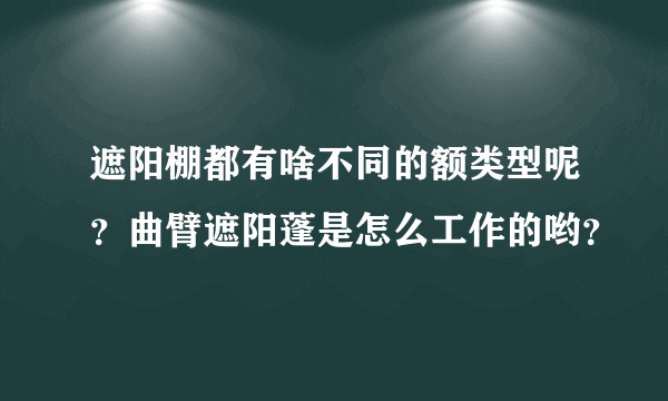 遮阳棚都有啥不同的额类型呢？曲臂遮阳蓬是怎么工作的哟？