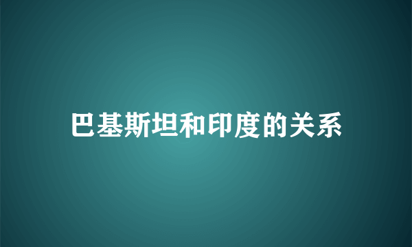 巴基斯坦和印度的关系