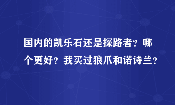 国内的凯乐石还是探路者？哪个更好？我买过狼爪和诺诗兰？